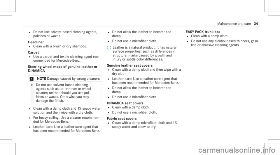 MERCEDES-BENZ S CLASS 2022 Owners Manual R
Donotus esol vent-ba sedcleani ng agents,
po lishe sor wa xes.
Headliner R Clea nwit habr ush ordrysham poo.
Car pet
R Use acar petand textil ecle ani ng agent rec‐
omme ndedforMer cedes-Benz.
Ste MERCEDES-BENZ S CLASS 2022 Owners Manual R
Donotus esol vent-ba sedcleani ng agents,
po lishe sor wa xes.
Headliner R Clea nwit habr ush ordrysham poo.
Car pet
R Use acar petand textil ecle ani ng agent rec‐
omme ndedforMer cedes-Benz.
Ste