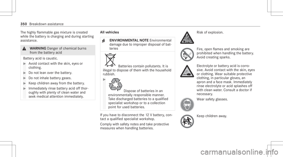 MERCEDES-BENZ S CLASS 2022 Owners Manual The
highly flammab legasmixtur eis creat ed
while thebatt eryis ch argin gand during star tin g
assis tance. &
WARNIN GDang erofchemical burns
fr om thebatt eryacid
Batt eryacid iscaus tic. #
Avoid co MERCEDES-BENZ S CLASS 2022 Owners Manual The
highly flammab legasmixtur eis creat ed
while thebatt eryis ch argin gand during star tin g
assis tance. &
WARNIN GDang erofchemical burns
fr om thebatt eryacid
Batt eryacid iscaus tic. #
Avoid co