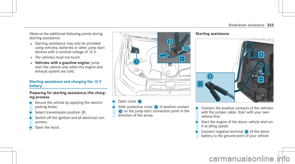 MERCEDES-BENZ S CLASS 2022 Owners Manual Obser
vetheadditional follo wing pointsdur ing
st ar tin gassis tance:
R Startin gassis tance mayonly beprov ided
using vehicles, batteries orother jumpstar t
de vic es wit hano min alvoltag eof 12 V. MERCEDES-BENZ S CLASS 2022 Owners Manual Obser
vetheadditional follo wing pointsdur ing
st ar tin gassis tance:
R Startin gassis tance mayonly beprov ided
using vehicles, batteries orother jumpstar t
de vic es wit hano min alvoltag eof 12 V.