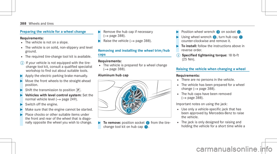 MERCEDES-BENZ S CLASS 2022 Owners Manual Pr
epar ingtheve hicl efo ra wh eelch ang e Re
quirement s:
R The vehicle isno ton aslope.
R The vehicle ison solid, non-slipper yand leve l
gr ou nd .
R There qu ired tire-c hang eto ol kit isavailab MERCEDES-BENZ S CLASS 2022 Owners Manual Pr
epar ingtheve hicl efo ra wh eelch ang e Re
quirement s:
R The vehicle isno ton aslope.
R The vehicle ison solid, non-slipper yand leve l
gr ou nd .
R There qu ired tire-c hang eto ol kit isavailab