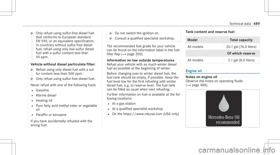 MERCEDES-BENZ S CLASS 2022 Owners Manual #
Onlyre fuel using sulfur-free diesel fuel
th at con form sto Eur opeanstandar d
EN 590,or an equiv alen tspec ificat ion.
In coun tries without sulfur -fre ediesel
fuel, refuel using only low- sulfu MERCEDES-BENZ S CLASS 2022 Owners Manual #
Onlyre fuel using sulfur-free diesel fuel
th at con form sto Eur opeanstandar d
EN 590,or an equiv alen tspec ificat ion.
In coun tries without sulfur -fre ediesel
fuel, refuel using only low- sulfu