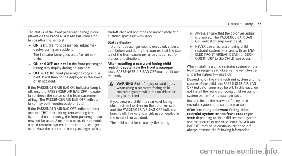 MERCEDES-BENZ S CLASS 2022 Workshop Manual The
status ofthefront passeng erairbag isdis‐
pla yedvia thePA SSENGER AIRBAGind icat or
lam psafte rth eself-t est:
R ON islit:th efront passeng erairbag may
deplo ydur ing anacciden t.
The indicat MERCEDES-BENZ S CLASS 2022 Workshop Manual The
status ofthefront passeng erairbag isdis‐
pla yedvia thePA SSENGER AIRBAGind icat or
lam psafte rth eself-t est:
R ON islit:th efront passeng erairbag may
deplo ydur ing anacciden t.
The indicat