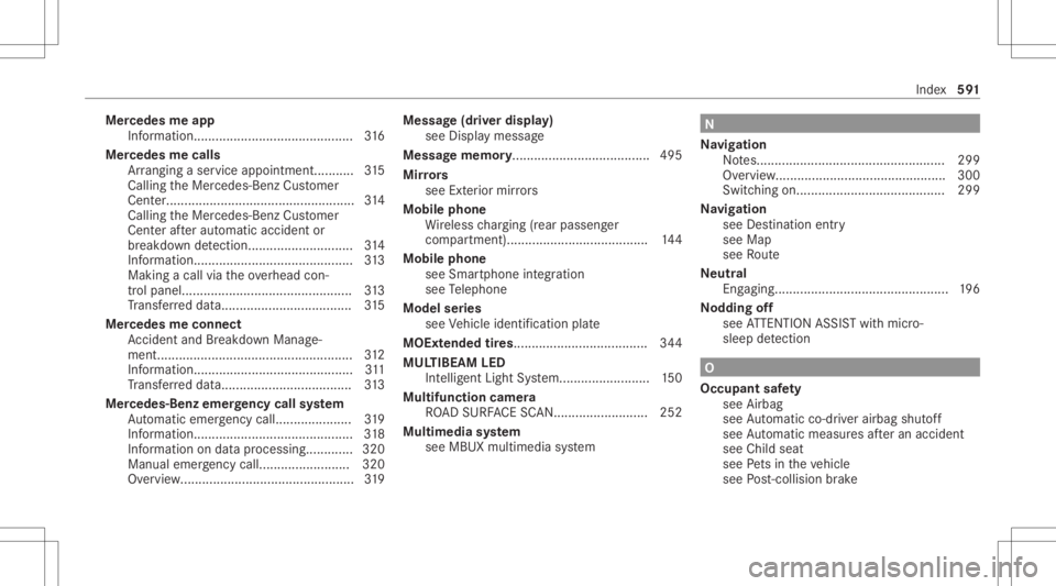 MERCEDES-BENZ S CLASS 2022 Owners Manual Mer
cede sme app
Inf ormation ............ .............................. ..316
Mer cede sme calls
Ar rangi ng aser vice appo intme nt........... 315
Callin gth eMer cedes- BenzCustomer
Cent er...... MERCEDES-BENZ S CLASS 2022 Owners Manual Mer
cede sme app
Inf ormation ............ .............................. ..316
Mer cede sme calls
Ar rangi ng aser vice appo intme nt........... 315
Callin gth eMer cedes- BenzCustomer
Cent er......