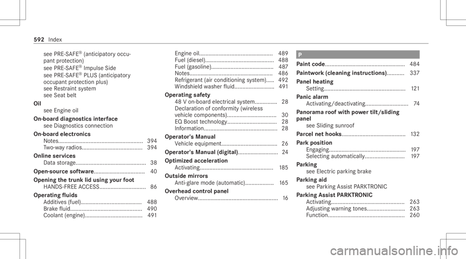 MERCEDES-BENZ S CLASS 2022 Owners Manual see
PRE-S AFE®
(anticipat oryoccu‐
pant protect ion)
see PRE-S AFE®
Im pulse Side
see PRE-S AFE®
PL US (antic ipatory
occupant protect ion plus)
see Restra int system
see Seat belt
Oil see Engine MERCEDES-BENZ S CLASS 2022 Owners Manual see
PRE-S AFE®
(anticipat oryoccu‐
pant protect ion)
see PRE-S AFE®
Im pulse Side
see PRE-S AFE®
PL US (antic ipatory
occupant protect ion plus)
see Restra int system
see Seat belt
Oil see Engine
