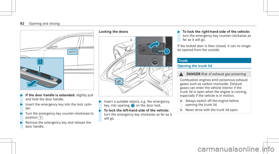 MERCEDES-BENZ S CLASS 2022 Manual Online #
Ifth edoor handleisex tended: slightlypull
and hold thedoor handle. #
Inser tth eemer gency keyin to theloc kcy lin‐
der . #
Turn theemer gency keyco unt er-cloc kwi seto
position 0047. #
Remo vet MERCEDES-BENZ S CLASS 2022 Manual Online #
Ifth edoor handleisex tended: slightlypull
and hold thedoor handle. #
Inser tth eemer gency keyin to theloc kcy lin‐
der . #
Turn theemer gency keyco unt er-cloc kwi seto
position 0047. #
Remo vet