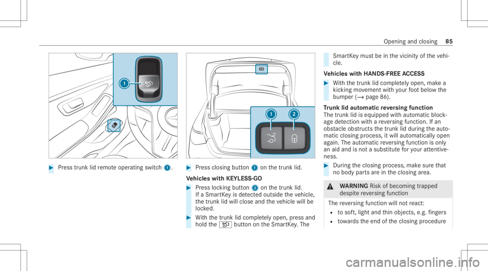 MERCEDES-BENZ S CLASS 2022 Manual Online #
Press trunk lidremo teoper ating switch1. #
Press closing button1 onthetrunk lid.
Ve hicl eswith KEYLESS-GO #
Press locking button2 onthetrunk lid.
If aSmar tKey isde tected outsid eth eve hicle,
th MERCEDES-BENZ S CLASS 2022 Manual Online #
Press trunk lidremo teoper ating switch1. #
Press closing button1 onthetrunk lid.
Ve hicl eswith KEYLESS-GO #
Press locking button2 onthetrunk lid.
If aSmar tKey isde tected outsid eth eve hicle,
th