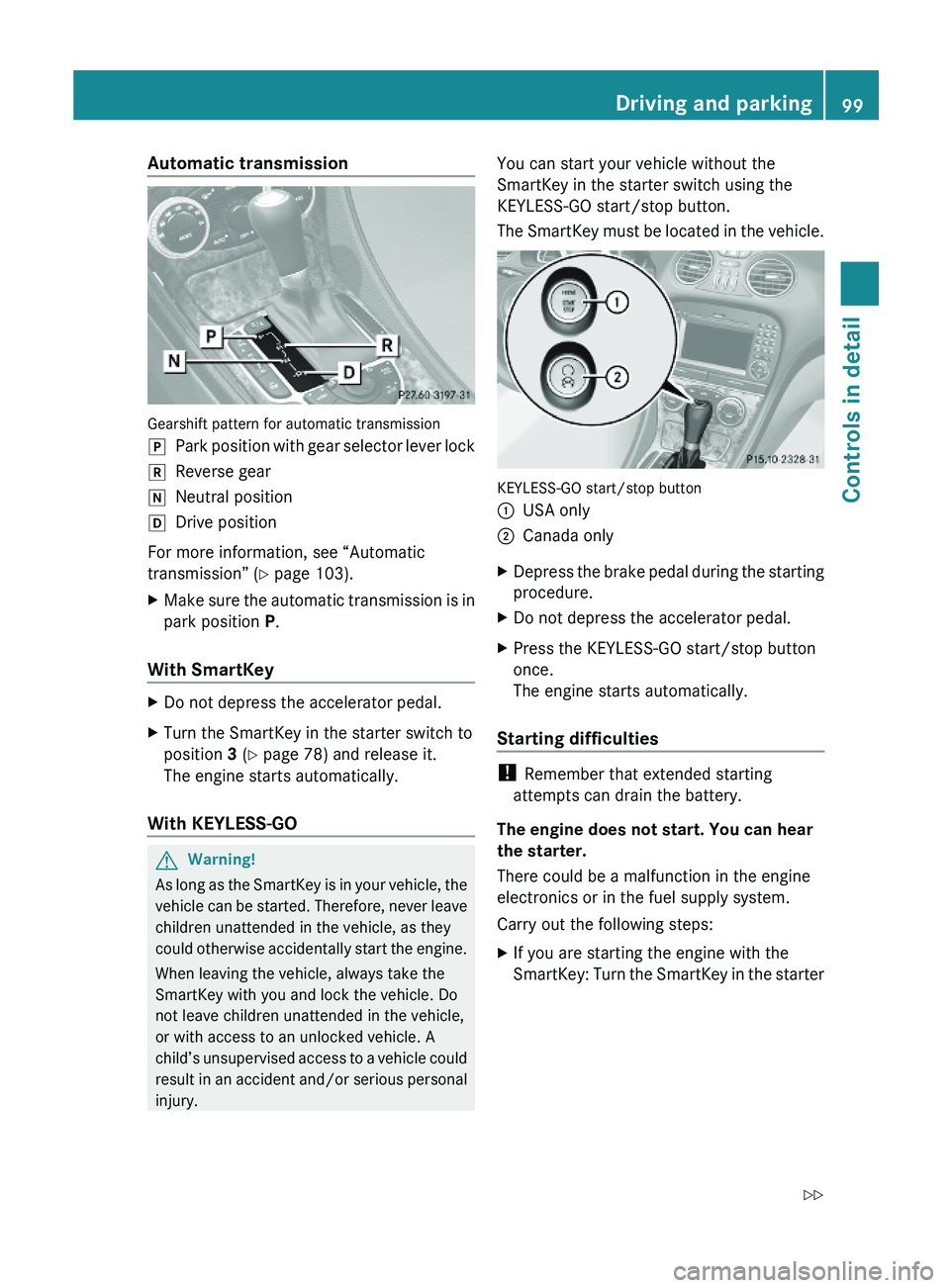 MERCEDES-BENZ SL CLASS 2011 Owners Manual Automatic transmission
Gearshift pattern for automatic transmission
\000`Park position with gear selector lever lock\000aReverse gear\000_Neutral position\000^Drive position
For more information, see MERCEDES-BENZ SL CLASS 2011 Owners Manual Automatic transmission
Gearshift pattern for automatic transmission
\000`Park position with gear selector lever lock\000aReverse gear\000_Neutral position\000^Drive position
For more information, see