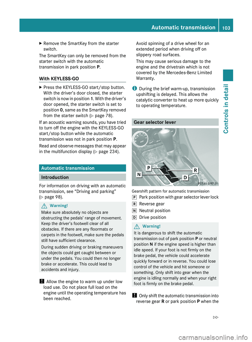 MERCEDES-BENZ SL CLASS 2011 Owners Manual XRemove the SmartKey from the starter
switch.
The SmartKey can only be removed from the
starter switch with the automatic
transmission in park position P.
With KEYLESS-GO
XPress the KEYLESS-GO start/s MERCEDES-BENZ SL CLASS 2011 Owners Manual XRemove the SmartKey from the starter
switch.
The SmartKey can only be removed from the
starter switch with the automatic
transmission in park position P.
With KEYLESS-GO
XPress the KEYLESS-GO start/s
