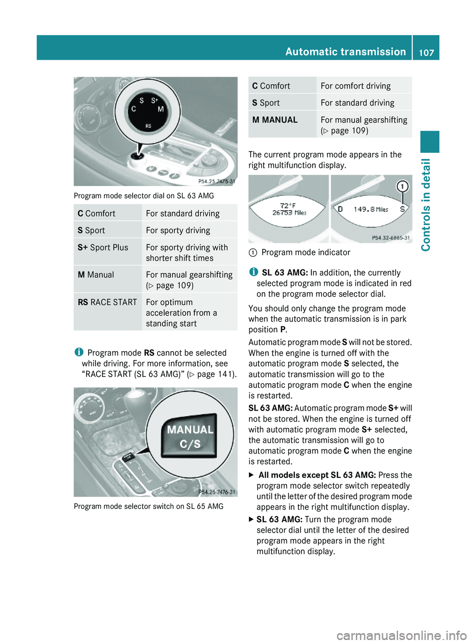 MERCEDES-BENZ SL CLASS 2011 Owners Manual Program mode selector dial on SL 63 AMG
C ComfortFor standard drivingS SportFor sporty drivingS+ Sport PlusFor sporty driving with
shorter shift times
M ManualFor manual gearshifting
(Y page 109)
RS R MERCEDES-BENZ SL CLASS 2011 Owners Manual Program mode selector dial on SL 63 AMG
C ComfortFor standard drivingS SportFor sporty drivingS+ Sport PlusFor sporty driving with
shorter shift times
M ManualFor manual gearshifting
(Y page 109)
RS R