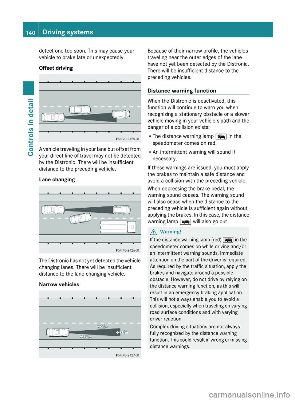 MERCEDES-BENZ SL CLASS 2011 Owners Manual detect one too soon. This may cause your
vehicle to brake late or unexpectedly.
Offset driving
A vehicle traveling in your lane but offset from
your direct line of travel may not be detected
by the Di MERCEDES-BENZ SL CLASS 2011 Owners Manual detect one too soon. This may cause your
vehicle to brake late or unexpectedly.
Offset driving
A vehicle traveling in your lane but offset from
your direct line of travel may not be detected
by the Di