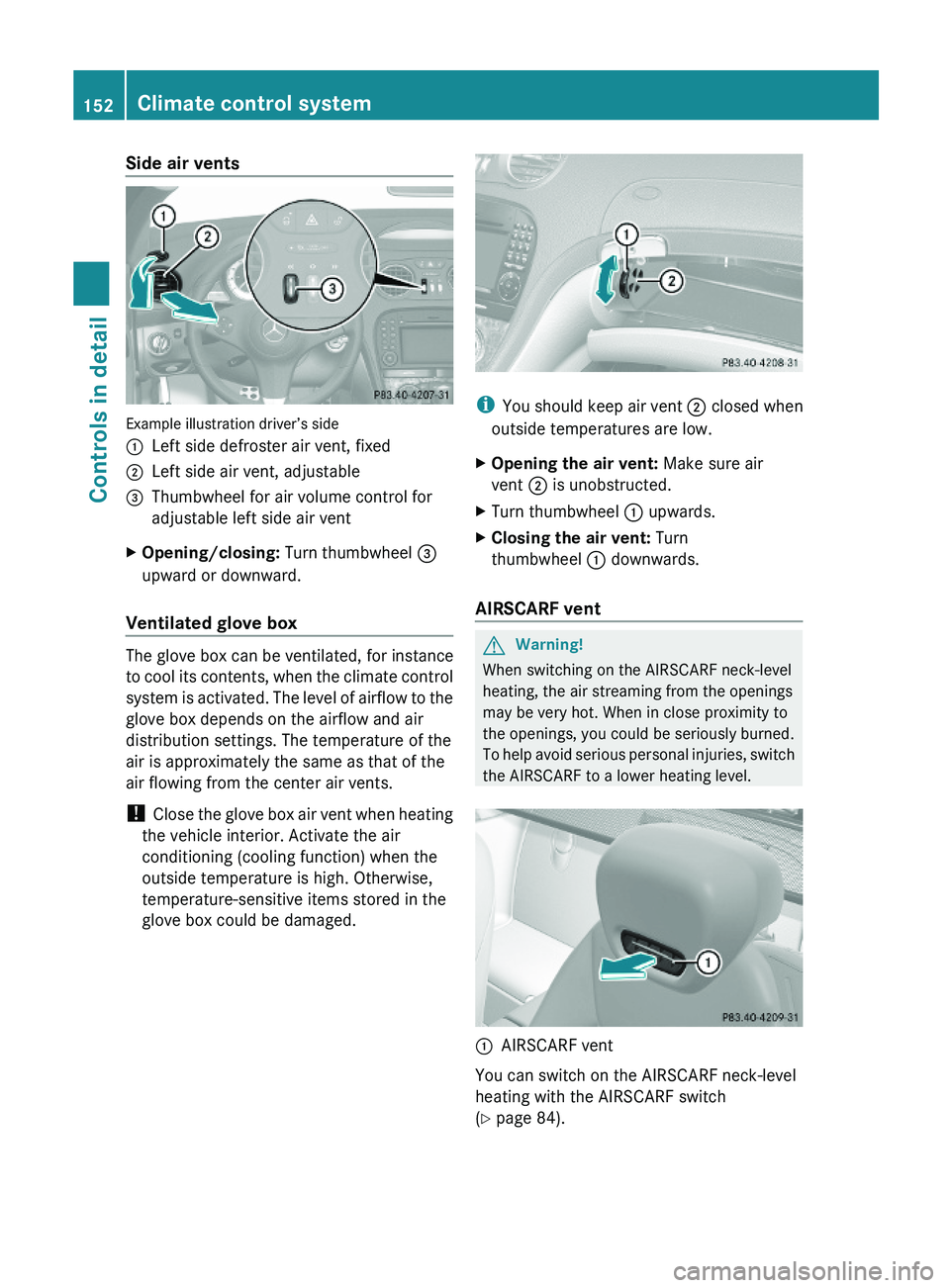 MERCEDES-BENZ SL CLASS 2011 Owners Manual Side air vents
Example illustration driver’s side
\000FLeft side defroster air vent, fixed\000GLeft side air vent, adjustable\000 MERCEDES-BENZ SL CLASS 2011 Owners Manual Side air vents
Example illustration driver’s side
\000FLeft side defroster air vent, fixed\000GLeft side air vent, adjustable\000
