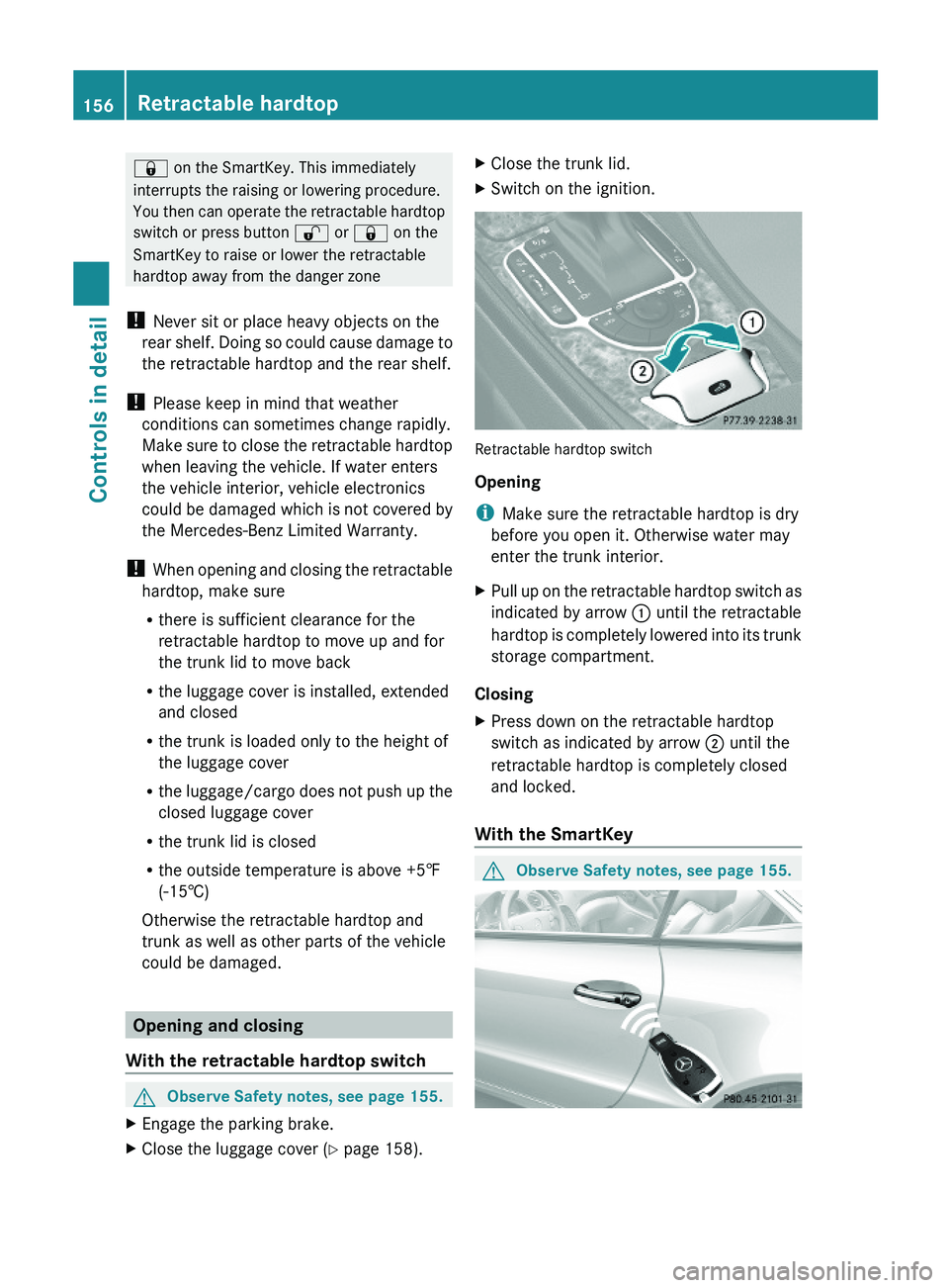 MERCEDES-BENZ SL CLASS 2011 Owners Manual \0007 on the SmartKey. This immediately
interrupts the raising or lowering procedure.
You then can operate the retractable hardtop
switch or press button \0006 or \0007 on the
SmartKey to raise or low MERCEDES-BENZ SL CLASS 2011 Owners Manual \0007 on the SmartKey. This immediately
interrupts the raising or lowering procedure.
You then can operate the retractable hardtop
switch or press button \0006 or \0007 on the
SmartKey to raise or low
