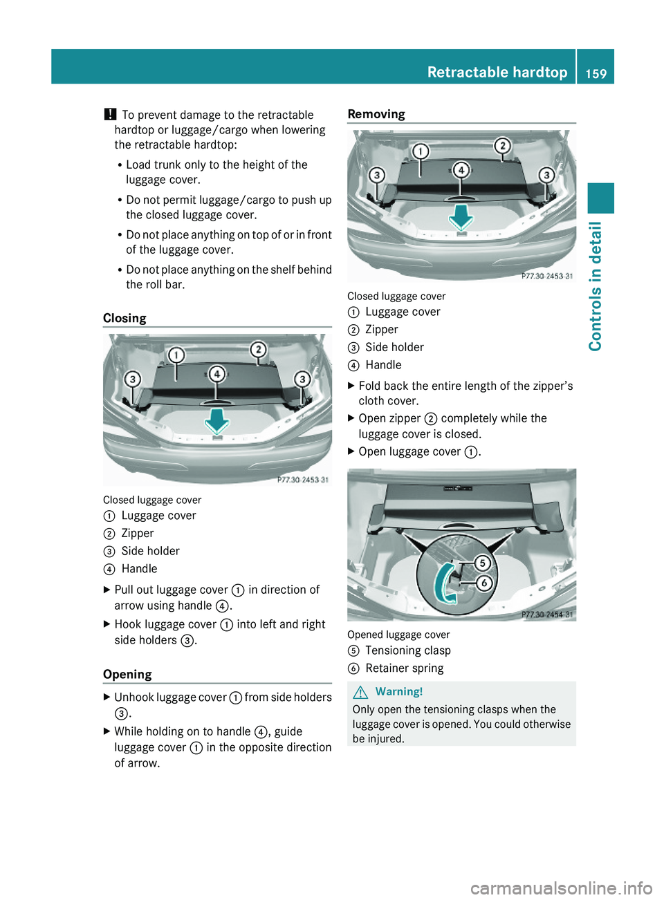 MERCEDES-BENZ SL CLASS 2011 Owners Manual ! To prevent damage to the retractable
hardtop or luggage/cargo when lowering
the retractable hardtop:
RLoad trunk only to the height of the
luggage cover.
RDo not permit luggage/cargo to push up
the MERCEDES-BENZ SL CLASS 2011 Owners Manual ! To prevent damage to the retractable
hardtop or luggage/cargo when lowering
the retractable hardtop:
RLoad trunk only to the height of the
luggage cover.
RDo not permit luggage/cargo to push up
the