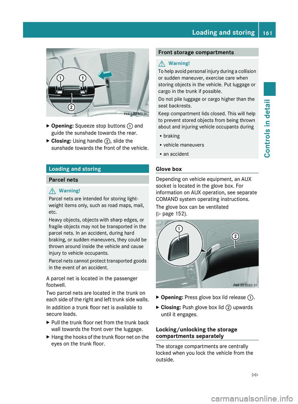 MERCEDES-BENZ SL CLASS 2011 Owners Manual XOpening: Squeeze stop buttons \000F and
guide the sunshade towards the rear.
XClosing: Using handle \000G, slide the
sunshade towards the front of the vehicle.
Loading and storing
Parcel nets
GWarnin MERCEDES-BENZ SL CLASS 2011 Owners Manual XOpening: Squeeze stop buttons \000F and
guide the sunshade towards the rear.
XClosing: Using handle \000G, slide the
sunshade towards the front of the vehicle.
Loading and storing
Parcel nets
GWarnin