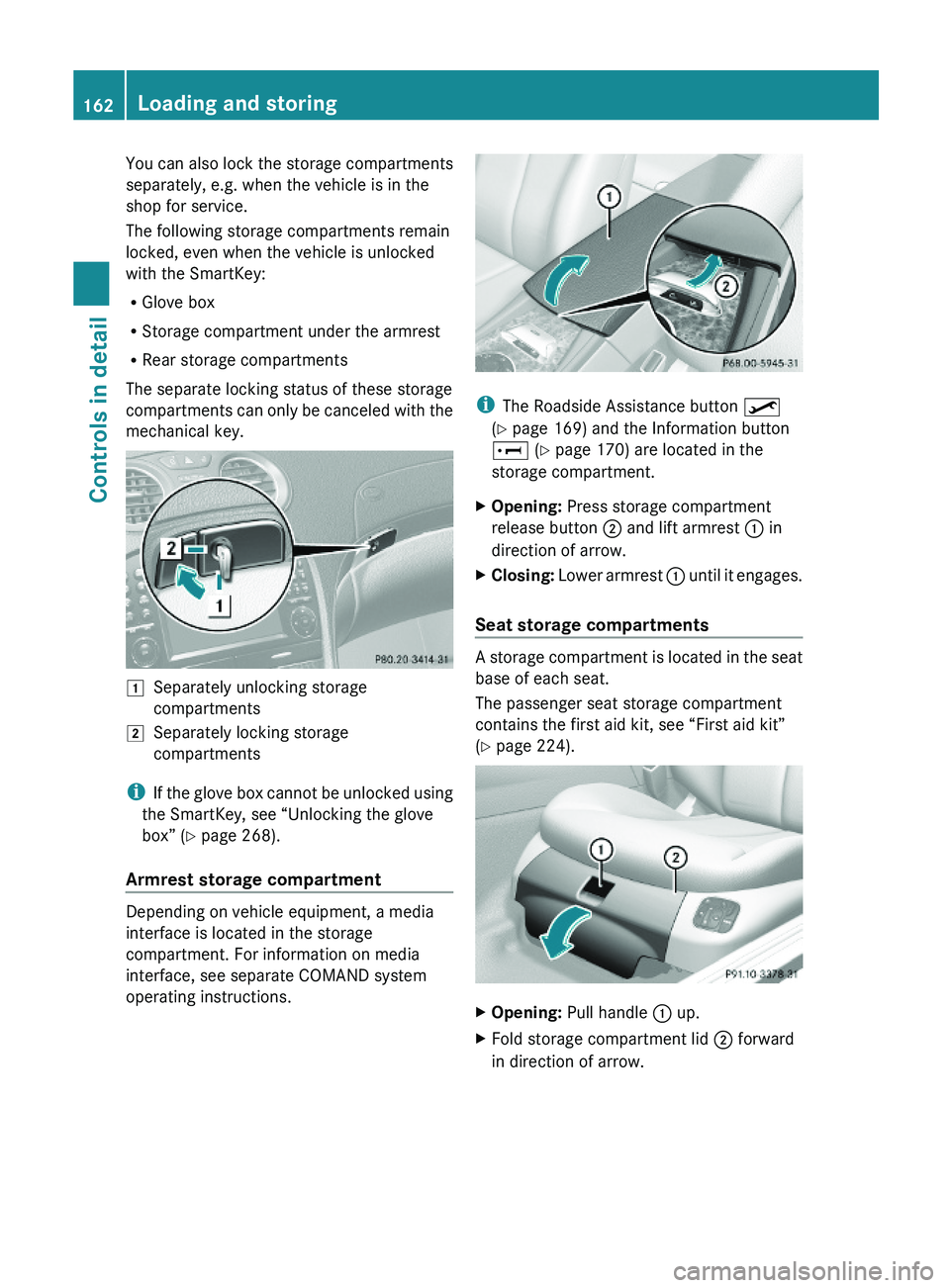 MERCEDES-BENZ SL CLASS 2011 Owners Manual You can also lock the storage compartments
separately, e.g. when the vehicle is in the
shop for service.
The following storage compartments remain
locked, even when the vehicle is unlocked
with the Sm MERCEDES-BENZ SL CLASS 2011 Owners Manual You can also lock the storage compartments
separately, e.g. when the vehicle is in the
shop for service.
The following storage compartments remain
locked, even when the vehicle is unlocked
with the Sm