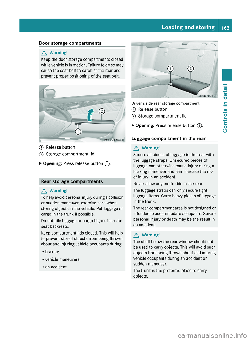 MERCEDES-BENZ SL CLASS 2011 Owners Manual Door storage compartmentsGWarning!
Keep the door storage compartments closed
while vehicle is in motion. Failure to do so may
cause the seat belt to catch at the rear and
prevent proper positioning of MERCEDES-BENZ SL CLASS 2011 Owners Manual Door storage compartmentsGWarning!
Keep the door storage compartments closed
while vehicle is in motion. Failure to do so may
cause the seat belt to catch at the rear and
prevent proper positioning of