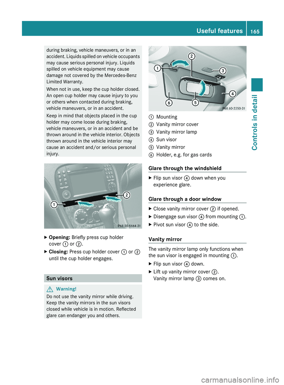 MERCEDES-BENZ SL CLASS 2011 Owners Manual during braking, vehicle maneuvers, or in an
accident. Liquids spilled on vehicle occupants
may cause serious personal injury. Liquids
spilled on vehicle equipment may cause
damage not covered by the M MERCEDES-BENZ SL CLASS 2011 Owners Manual during braking, vehicle maneuvers, or in an
accident. Liquids spilled on vehicle occupants
may cause serious personal injury. Liquids
spilled on vehicle equipment may cause
damage not covered by the M