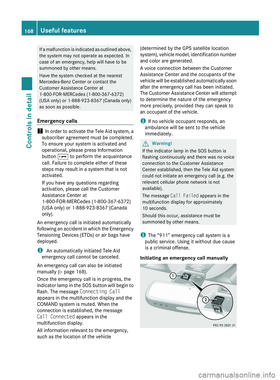 MERCEDES-BENZ SL CLASS 2011 Owners Manual If a malfunction is indicated as outlined above,
the system may not operate as expected. In
case of an emergency, help will have to be
summoned by other means.
Have the system checked at the nearest
M MERCEDES-BENZ SL CLASS 2011 Owners Manual If a malfunction is indicated as outlined above,
the system may not operate as expected. In
case of an emergency, help will have to be
summoned by other means.
Have the system checked at the nearest
M
