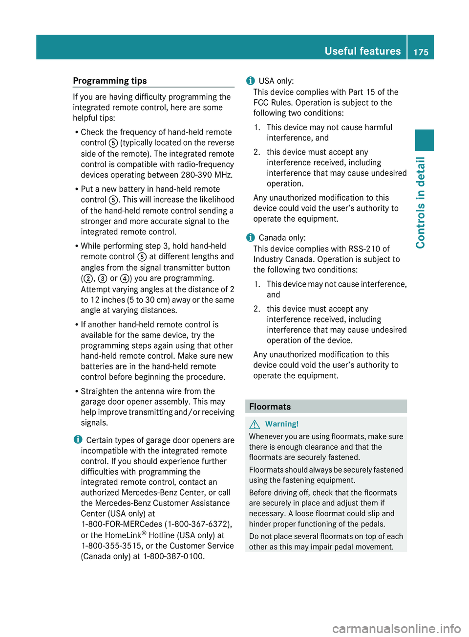 MERCEDES-BENZ SL CLASS 2011 Owners Manual Programming tips
If you are having difficulty programming the
integrated remote control, here are some
helpful tips:
R Check the frequency of hand-held remote
control 0086 (typically located on the r MERCEDES-BENZ SL CLASS 2011 Owners Manual Programming tips
If you are having difficulty programming the
integrated remote control, here are some
helpful tips:
R Check the frequency of hand-held remote
control 0086 (typically located on the r