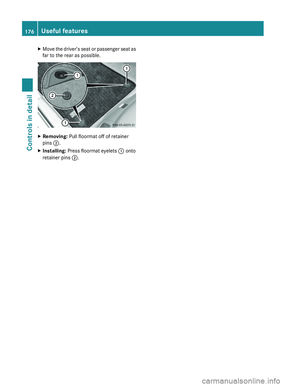 MERCEDES-BENZ SL CLASS 2011 Owners Manual XMove the driver’s seat or passenger seat as
far to the rear as possible.
XRemoving: Pull floormat off of retainer
pins \000G.
XInstalling: Press floormat eyelets \000F onto
retainer pins \000G.
176 MERCEDES-BENZ SL CLASS 2011 Owners Manual XMove the driver’s seat or passenger seat as
far to the rear as possible.
XRemoving: Pull floormat off of retainer
pins \000G.
XInstalling: Press floormat eyelets \000F onto
retainer pins \000G.
176
