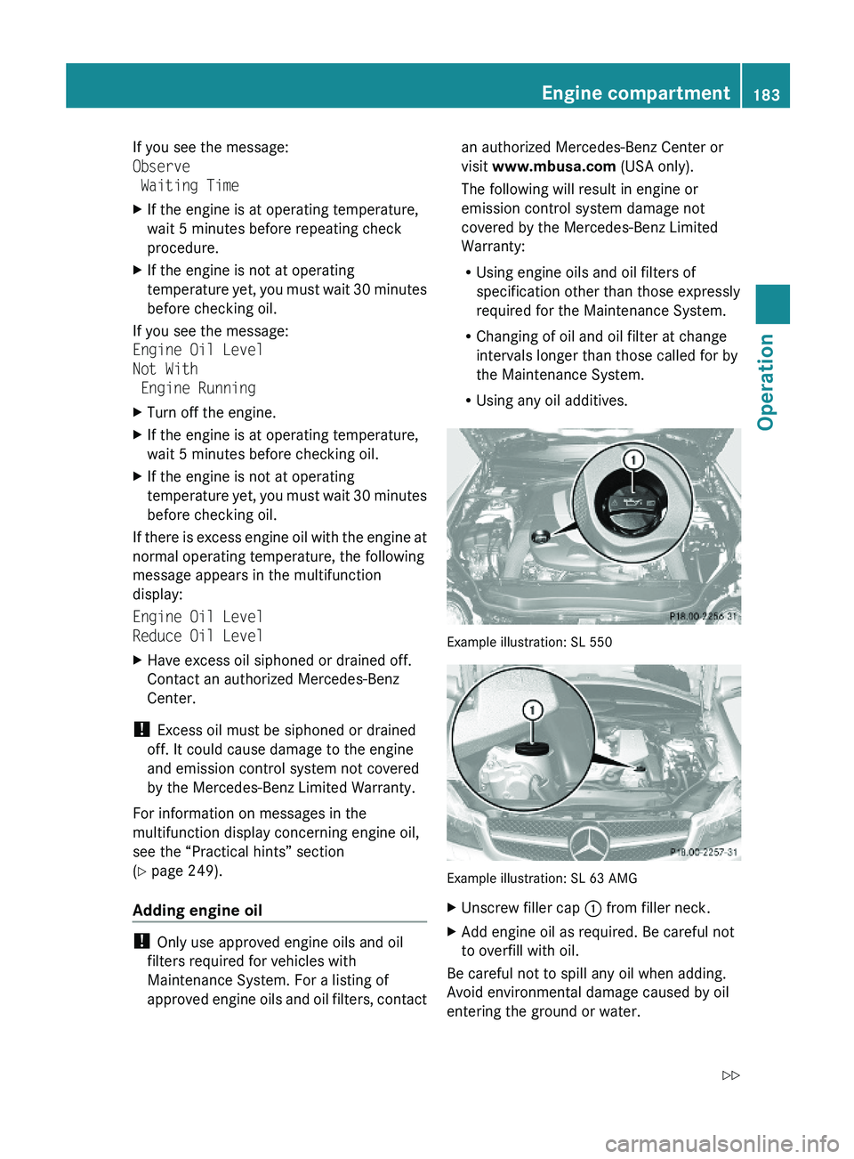 MERCEDES-BENZ SL CLASS 2011 Owners Manual If you see the message:
Observe
Waiting Time
XIf the engine is at operating temperature,
wait 5 minutes before repeating check
procedure.
XIf the engine is not at operating
temperature yet, you must MERCEDES-BENZ SL CLASS 2011 Owners Manual If you see the message:
Observe
Waiting Time
XIf the engine is at operating temperature,
wait 5 minutes before repeating check
procedure.
XIf the engine is not at operating
temperature yet, you must