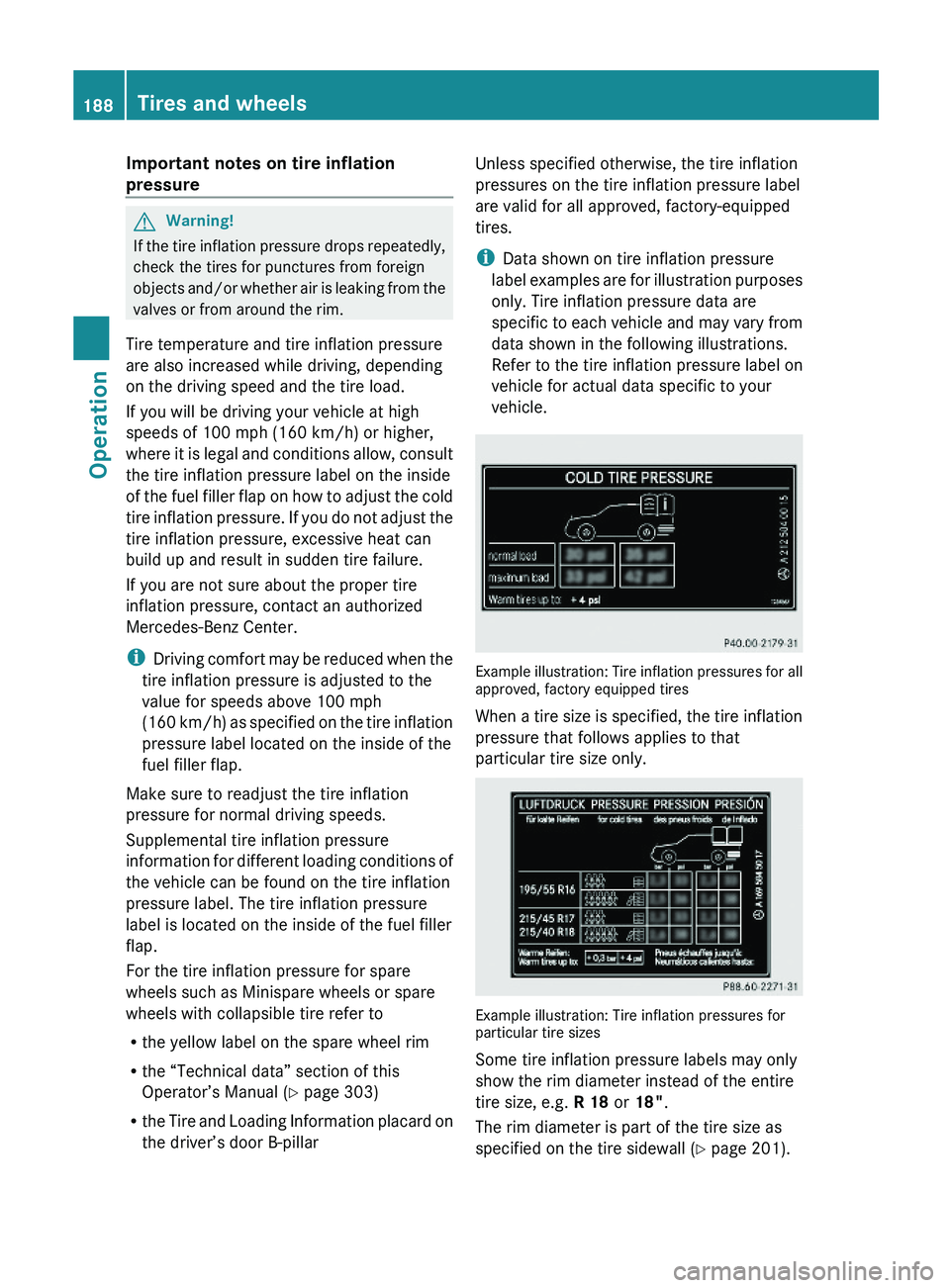 MERCEDES-BENZ SL CLASS 2011 User Guide Important notes on tire inflation
pressure
GWarning!
If the tire inflation pressure drops repeatedly,
check the tires for punctures from foreign
objects and/or whether air is leaking from the
valves MERCEDES-BENZ SL CLASS 2011 User Guide Important notes on tire inflation
pressure
GWarning!
If the tire inflation pressure drops repeatedly,
check the tires for punctures from foreign
objects and/or whether air is leaking from the
valves