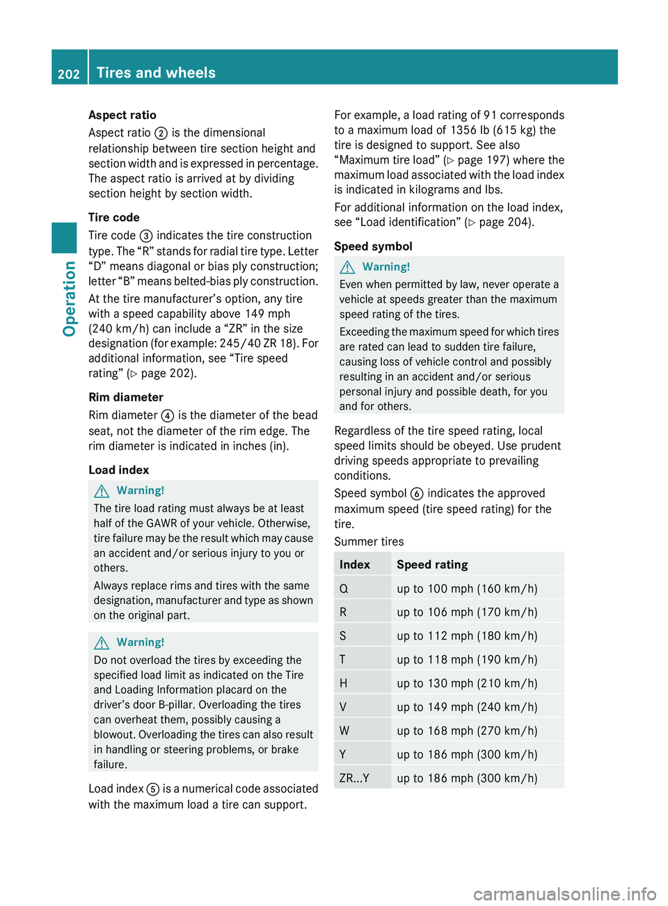 MERCEDES-BENZ SL CLASS 2011 Owners Manual Aspect ratio
Aspect ratio 0047 is the dimensional
relationship between tire section height and
section width and is expressed in percentage.
The aspect ratio is arrived at by dividing
section height MERCEDES-BENZ SL CLASS 2011 Owners Manual Aspect ratio
Aspect ratio 0047 is the dimensional
relationship between tire section height and
section width and is expressed in percentage.
The aspect ratio is arrived at by dividing
section height