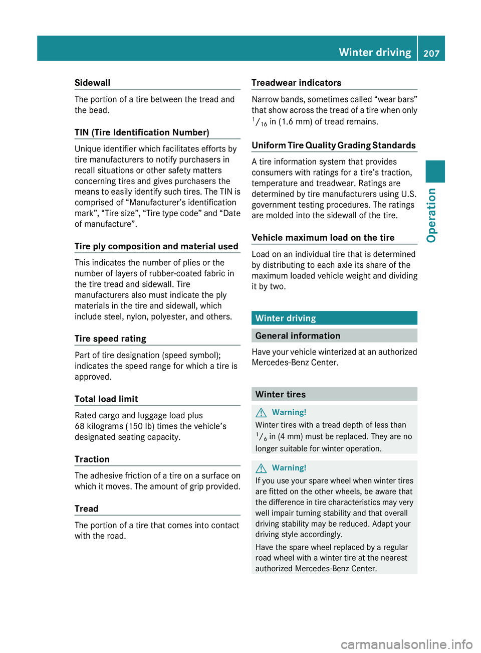 MERCEDES-BENZ SL CLASS 2011 Owners Manual Sidewall
The portion of a tire between the tread and
the bead.
TIN (Tire Identification Number)
Unique identifier which facilitates efforts by
tire manufacturers to notify purchasers in
recall situa MERCEDES-BENZ SL CLASS 2011 Owners Manual Sidewall
The portion of a tire between the tread and
the bead.
TIN (Tire Identification Number)
Unique identifier which facilitates efforts by
tire manufacturers to notify purchasers in
recall situa
