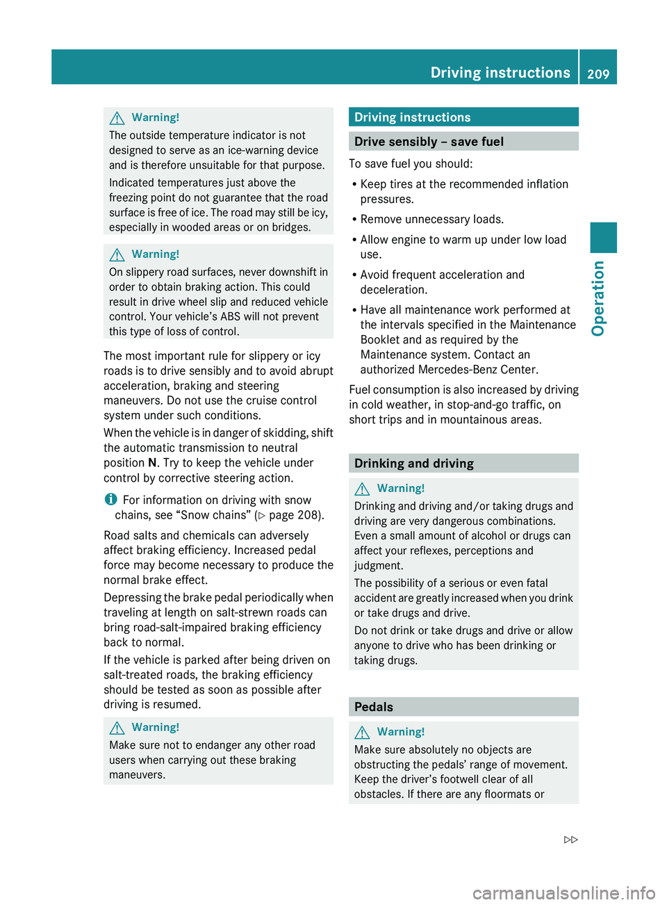 MERCEDES-BENZ SL CLASS 2011 Owners Manual GWarning!
The outside temperature indicator is not
designed to serve as an ice-warning device
and is therefore unsuitable for that purpose.
Indicated temperatures just above the
freezing point do not MERCEDES-BENZ SL CLASS 2011 Owners Manual GWarning!
The outside temperature indicator is not
designed to serve as an ice-warning device
and is therefore unsuitable for that purpose.
Indicated temperatures just above the
freezing point do not