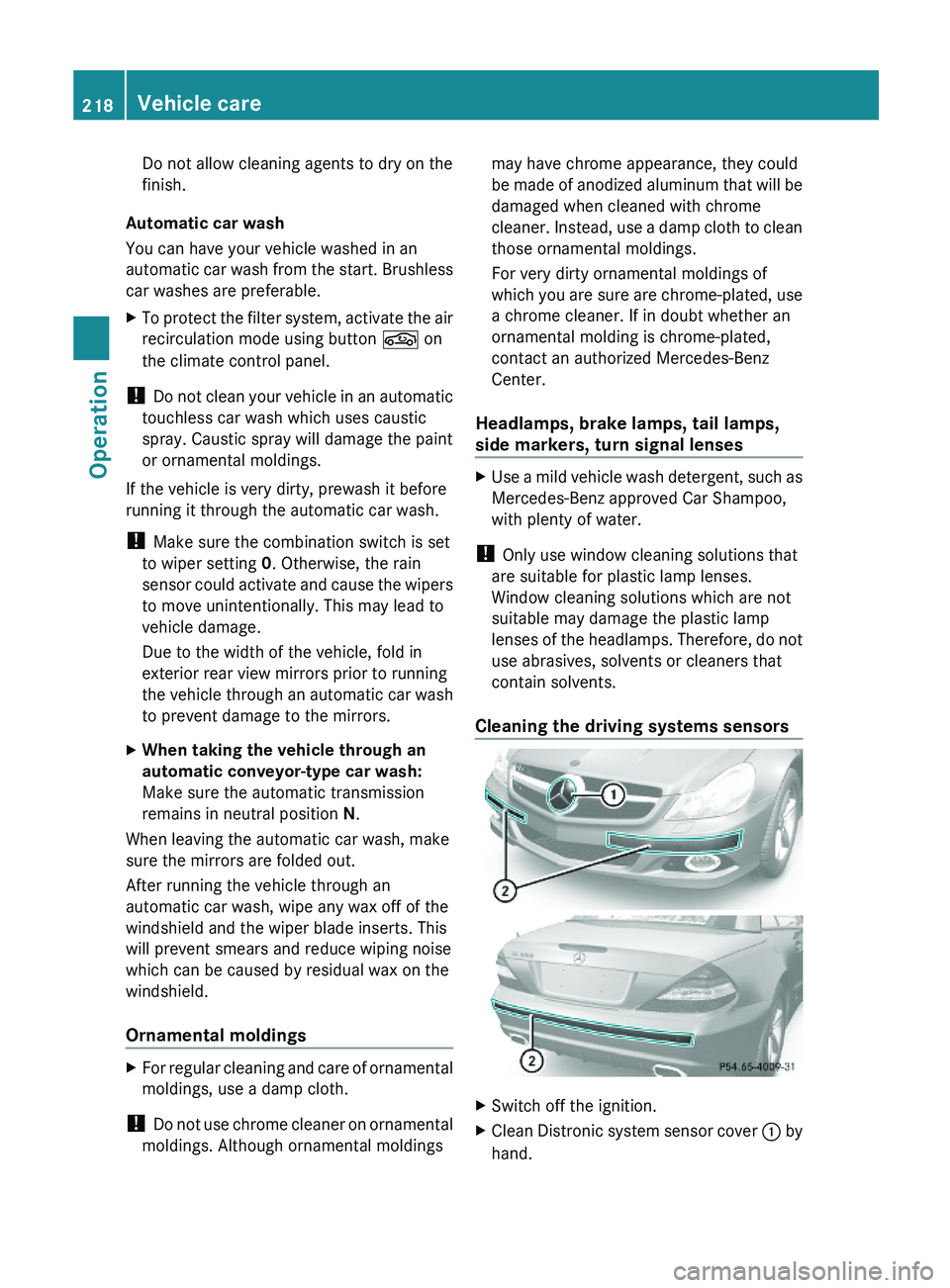 MERCEDES-BENZ SL CLASS 2011 User Guide Do not allow cleaning agents to dry on the
finish.
Automatic car wash
You can have your vehicle washed in an
automatic car wash from the start. Brushless
car washes are preferable.
XTo protect the fil MERCEDES-BENZ SL CLASS 2011 User Guide Do not allow cleaning agents to dry on the
finish.
Automatic car wash
You can have your vehicle washed in an
automatic car wash from the start. Brushless
car washes are preferable.
XTo protect the fil