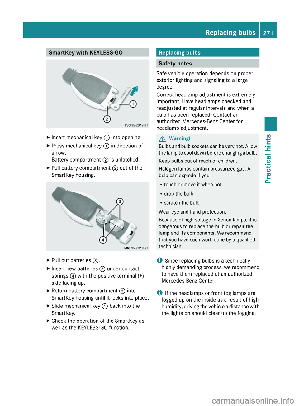 MERCEDES-BENZ SL CLASS 2011 Owners Manual SmartKey with KEYLESS-GOXInsert mechanical key \000F into opening.XPress mechanical key \000F in direction of
arrow.
Battery compartment \000G is unlatched.
XPull battery compartment \000G out of the
MERCEDES-BENZ SL CLASS 2011 Owners Manual SmartKey with KEYLESS-GOXInsert mechanical key \000F into opening.XPress mechanical key \000F in direction of
arrow.
Battery compartment \000G is unlatched.
XPull battery compartment \000G out of the