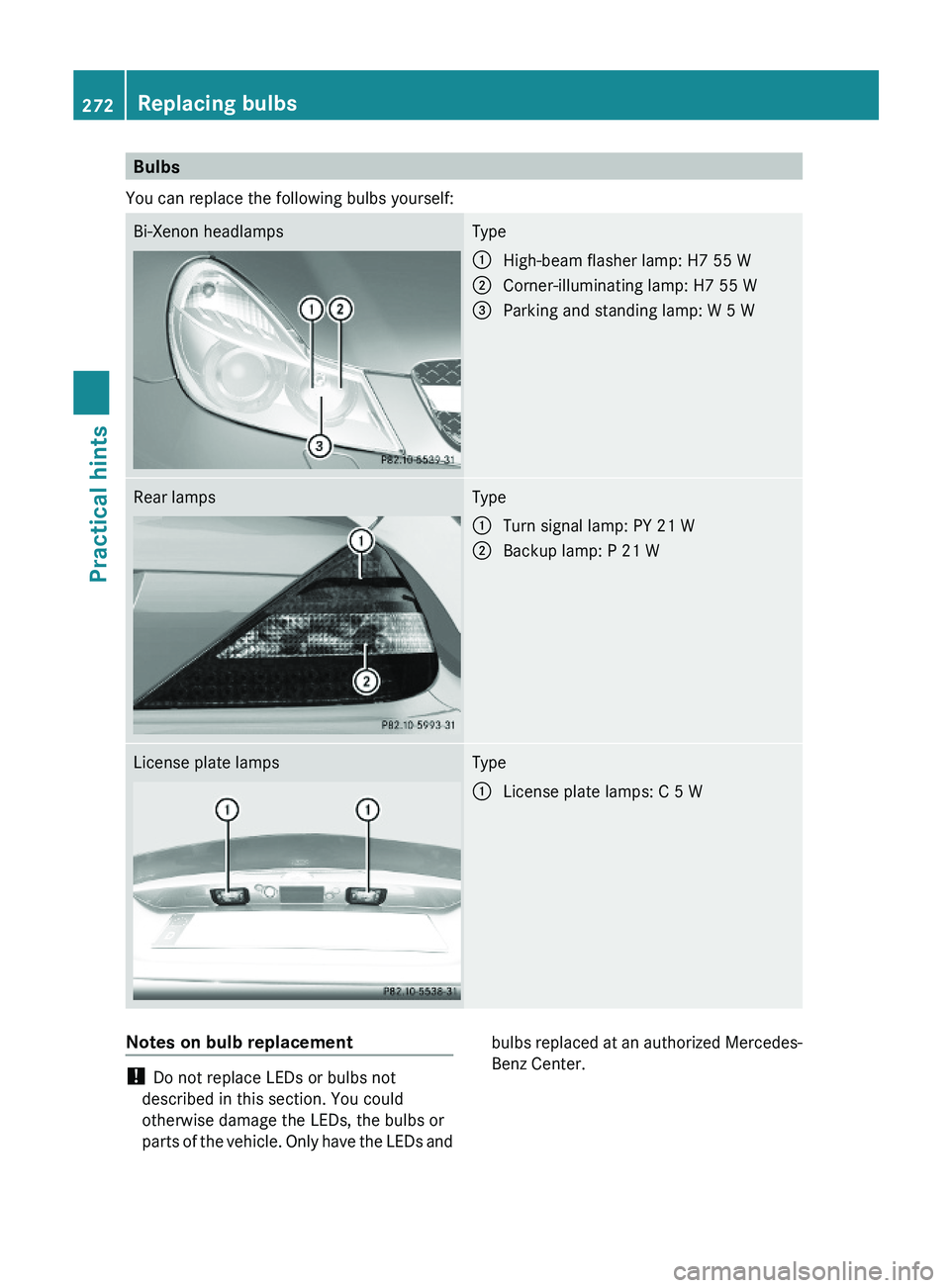 MERCEDES-BENZ SL CLASS 2011 Owners Manual Bulbs
You can replace the following bulbs yourself:
Bi-Xenon headlampsType\000FHigh-beam flasher lamp: H7 55 W\000GCorner-illuminating lamp: H7 55 W\000 MERCEDES-BENZ SL CLASS 2011 Owners Manual Bulbs
You can replace the following bulbs yourself:
Bi-Xenon headlampsType\000FHigh-beam flasher lamp: H7 55 W\000GCorner-illuminating lamp: H7 55 W\000