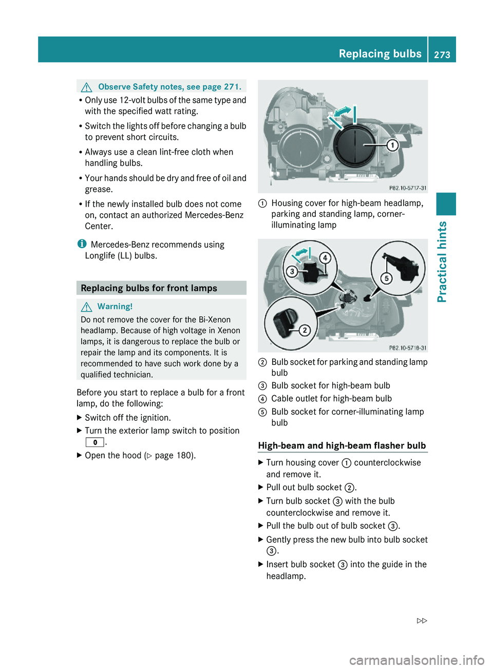 MERCEDES-BENZ SL CLASS 2011 Owners Guide GObserve Safety notes, see page 271.
ROnly use 12-volt bulbs of the same type and
with the specified watt rating.
RSwitch the lights off before changing a bulb
to prevent short circuits.
RAlways use a MERCEDES-BENZ SL CLASS 2011 Owners Guide GObserve Safety notes, see page 271.
ROnly use 12-volt bulbs of the same type and
with the specified watt rating.
RSwitch the lights off before changing a bulb
to prevent short circuits.
RAlways use a