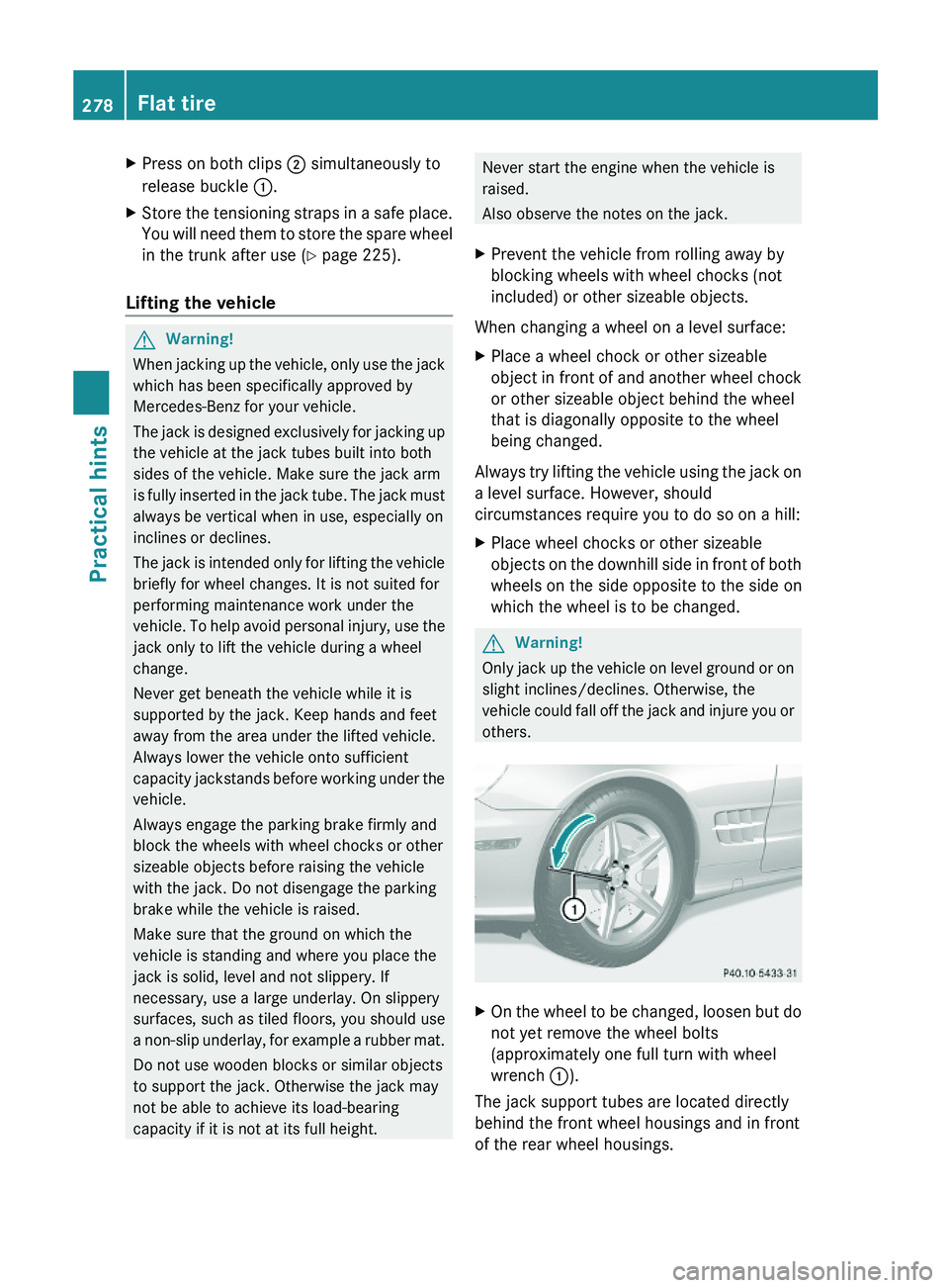 MERCEDES-BENZ SL CLASS 2011 Owners Manual XPress on both clips \000G simultaneously to
release buckle \000F.
XStore the tensioning straps in a safe place.
You will need them to store the spare wheel
in the trunk after use (Y page 225).
Liftin MERCEDES-BENZ SL CLASS 2011 Owners Manual XPress on both clips \000G simultaneously to
release buckle \000F.
XStore the tensioning straps in a safe place.
You will need them to store the spare wheel
in the trunk after use (Y page 225).
Liftin