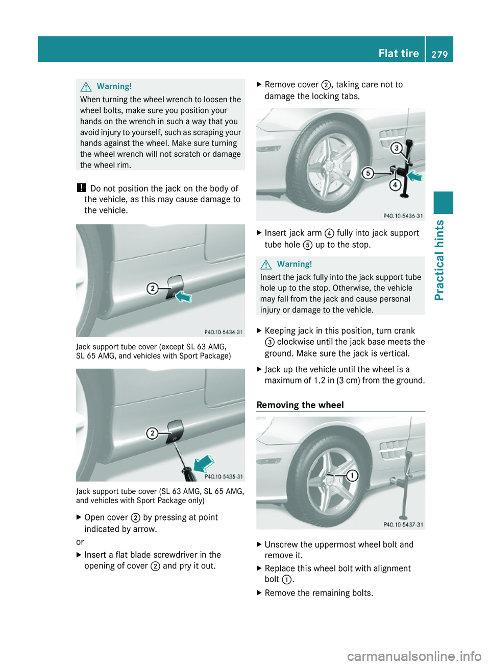 MERCEDES-BENZ SL CLASS 2011  Owners Manual GWarning!
When turning the wheel wrench to loosen the
wheel bolts, make sure you position your
hands on the wrench in such a way that you
avoid injury to yourself, such as scraping your
hands against 
