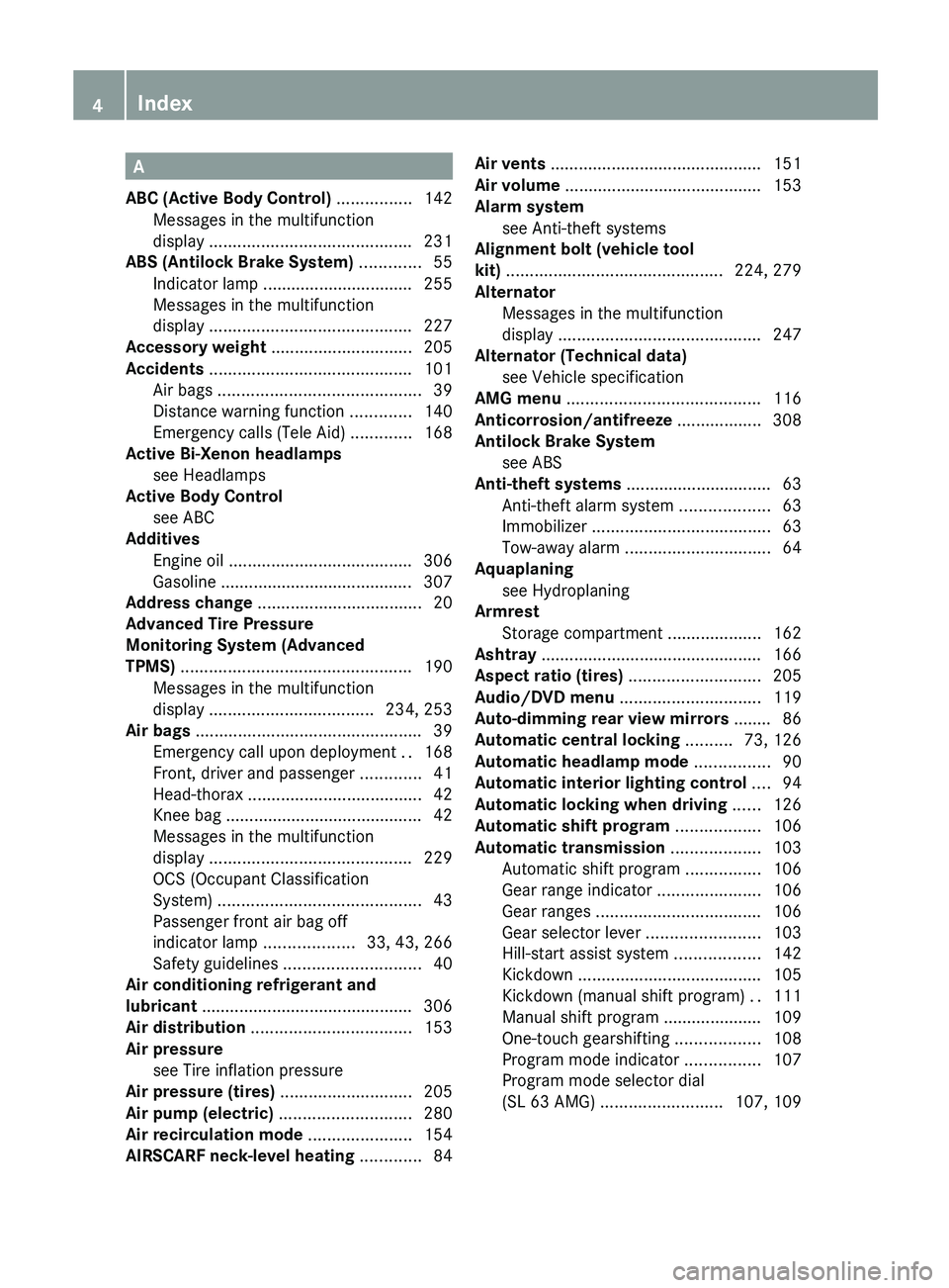 MERCEDES-BENZ SL CLASS 2011  Owners Manual A
ABC (Active Body Control)  ................ 142
Messages in the multifunction
display  ........................................... 231
ABS (Antilock Brake System)  ............. 55
Indicator lamp ..