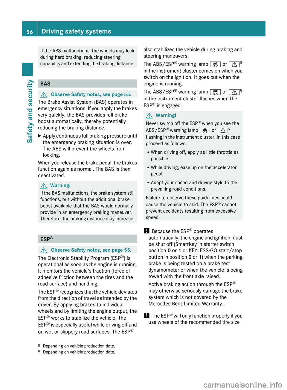 MERCEDES-BENZ SL CLASS 2011  Owners Manual If the ABS malfunctions, the wheels may lock
during hard braking, reducing steering
capability and extending the braking distance.
BAS
GObserve Safety notes, see page 55.
The Brake Assist System (BAS)
