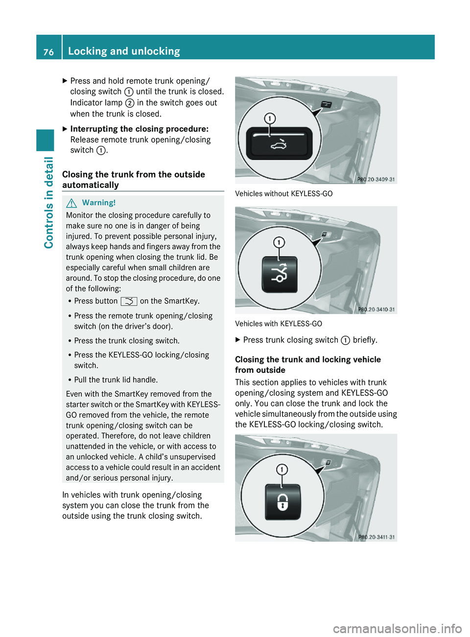 MERCEDES-BENZ SL CLASS 2011 Manual PDF XPress and hold remote trunk opening/
closing switch \000F until the trunk is closed.
Indicator lamp \000G in the switch goes out
when the trunk is closed.
XInterrupting the closing procedure:
Release MERCEDES-BENZ SL CLASS 2011 Manual PDF XPress and hold remote trunk opening/
closing switch \000F until the trunk is closed.
Indicator lamp \000G in the switch goes out
when the trunk is closed.
XInterrupting the closing procedure:
Release
