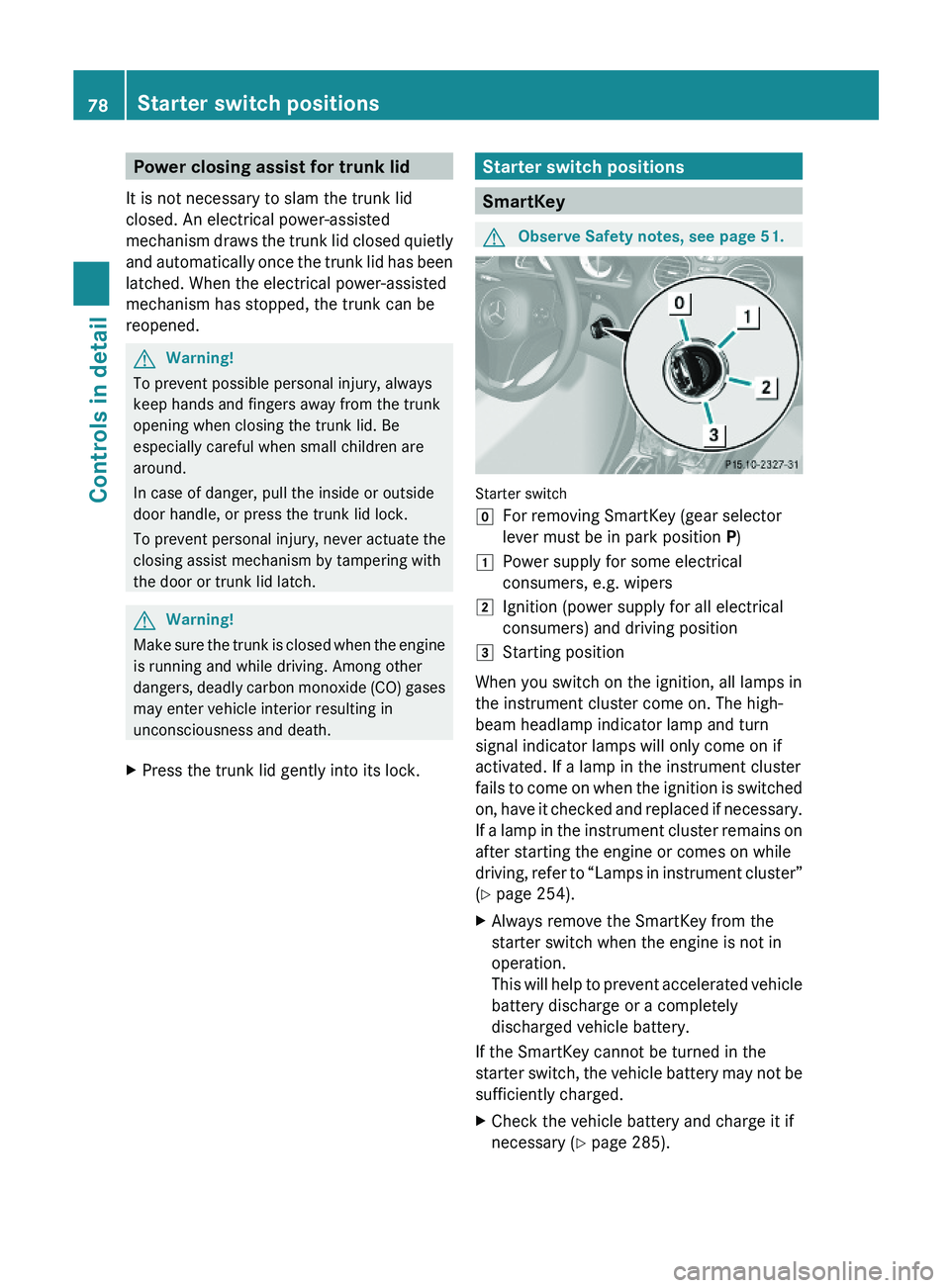 MERCEDES-BENZ SL CLASS 2011 Manual PDF Power closing assist for trunk lid
It is not necessary to slam the trunk lid
closed. An electrical power-assisted
mechanism draws the trunk lid closed quietly
and automatically once the trunk lid has MERCEDES-BENZ SL CLASS 2011 Manual PDF Power closing assist for trunk lid
It is not necessary to slam the trunk lid
closed. An electrical power-assisted
mechanism draws the trunk lid closed quietly
and automatically once the trunk lid has