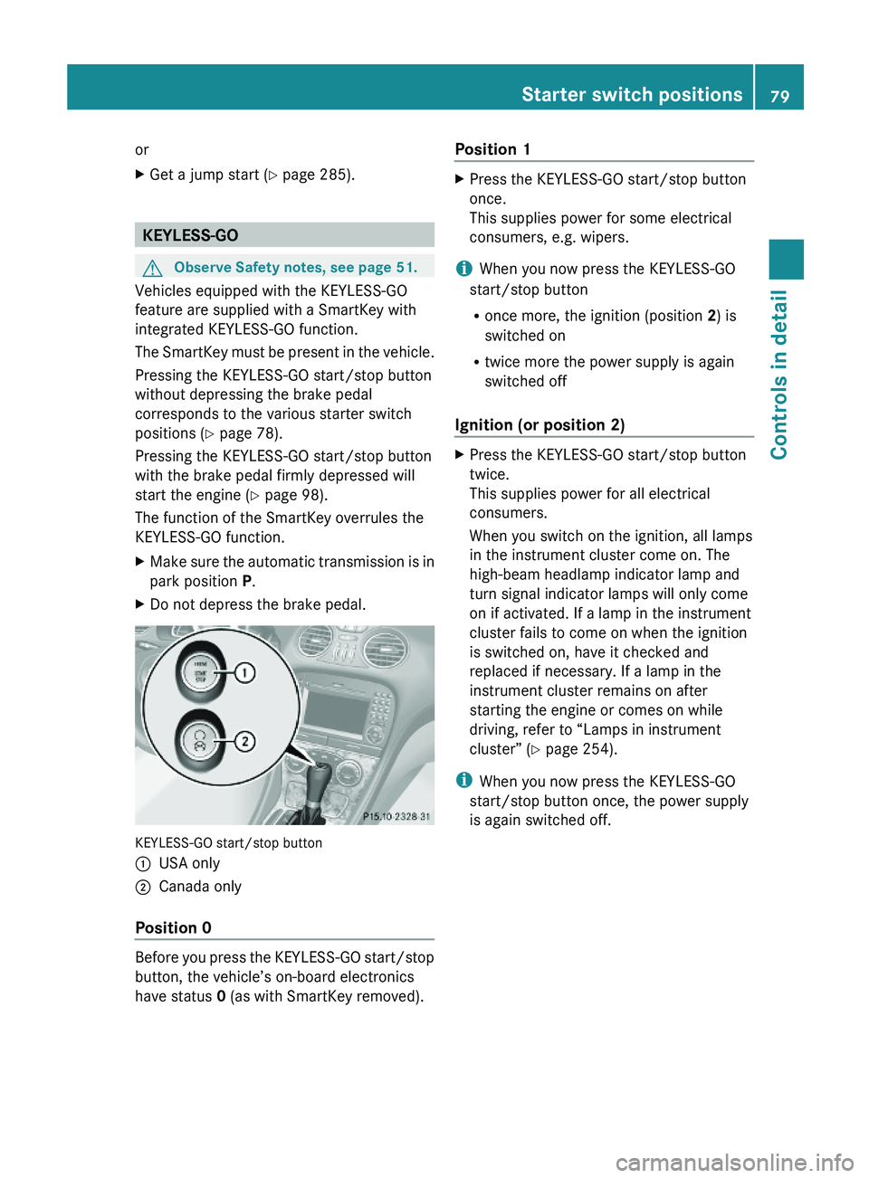 MERCEDES-BENZ SL CLASS 2011 Owners Manual orXGet a jump start (Y page 285).
KEYLESS-GO
GObserve Safety notes, see page 51.
Vehicles equipped with the KEYLESS-GO
feature are supplied with a SmartKey with
integrated KEYLESS-GO function.
The Sma MERCEDES-BENZ SL CLASS 2011 Owners Manual orXGet a jump start (Y page 285).
KEYLESS-GO
GObserve Safety notes, see page 51.
Vehicles equipped with the KEYLESS-GO
feature are supplied with a SmartKey with
integrated KEYLESS-GO function.
The Sma
