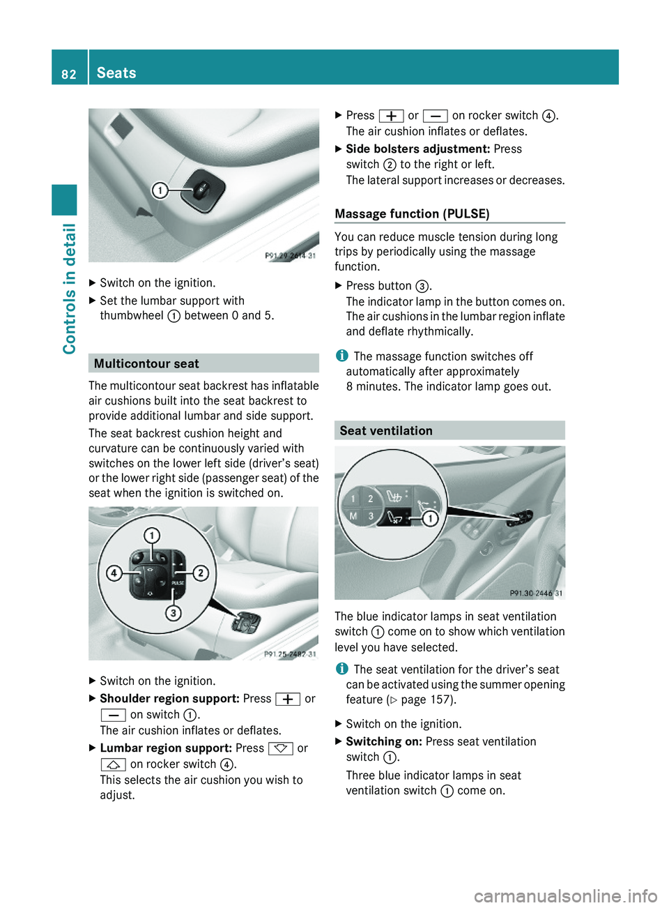 MERCEDES-BENZ SL CLASS 2011  Owners Manual XSwitch on the ignition.XSet the lumbar support with
thumbwheel \000F between 0 and 5.
Multicontour seat
The multicontour seat backrest has inflatable
air cushions built into the seat backrest to
prov