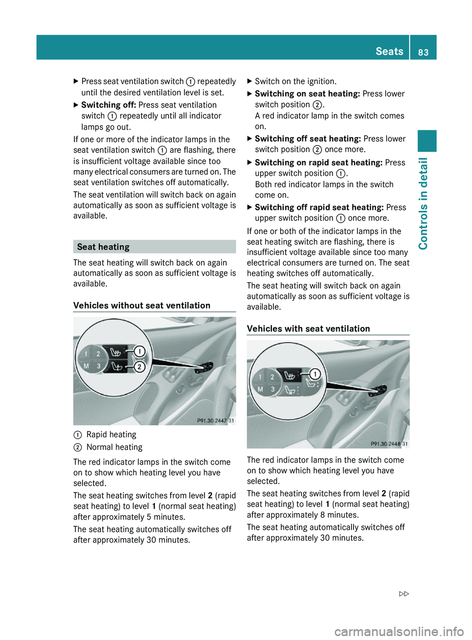 MERCEDES-BENZ SL CLASS 2011  Owners Manual XPress seat ventilation switch \000F repeatedly
until the desired ventilation level is set.
XSwitching off: Press seat ventilation
switch \000F repeatedly until all indicator
lamps go out.
If one or m