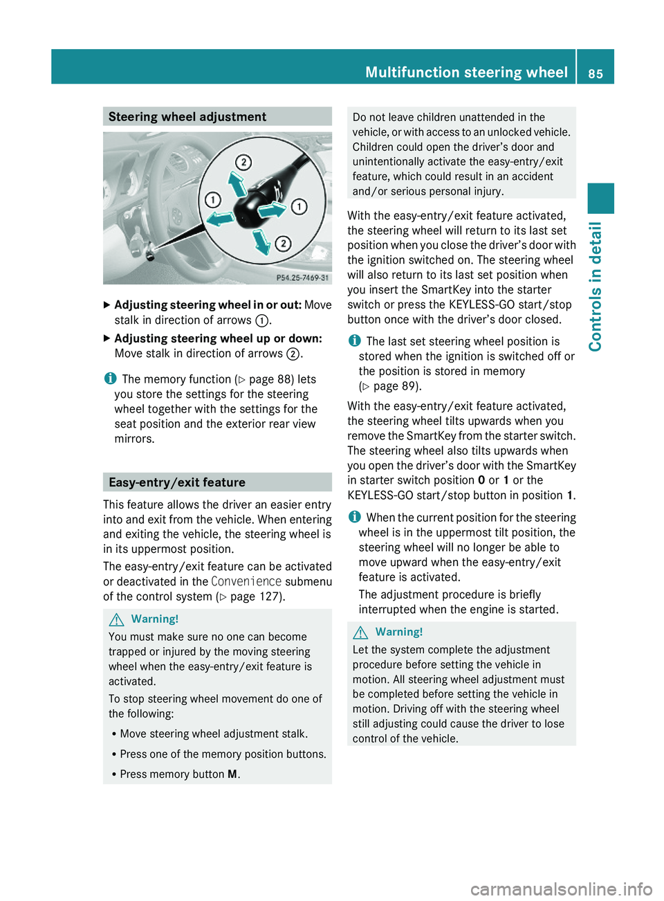 MERCEDES-BENZ SL CLASS 2011 User Guide Steering wheel adjustmentXAdjusting steering wheel in or out: Move
stalk in direction of arrows \000F.
XAdjusting steering wheel up or down:
Move stalk in direction of arrows \000G.
iThe memory functi