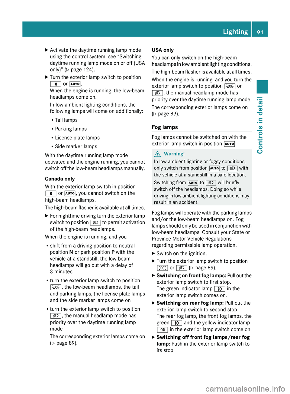 MERCEDES-BENZ SL CLASS 2011 Owners Manual XActivate the daytime running lamp mode
using the control system, see “Switching
daytime running lamp mode on or off (USA
only)” ( Y page 124).XTurn the exterior lamp switch to position
0027 or 0 MERCEDES-BENZ SL CLASS 2011 Owners Manual XActivate the daytime running lamp mode
using the control system, see “Switching
daytime running lamp mode on or off (USA
only)” ( Y page 124).XTurn the exterior lamp switch to position
0027 or 0
