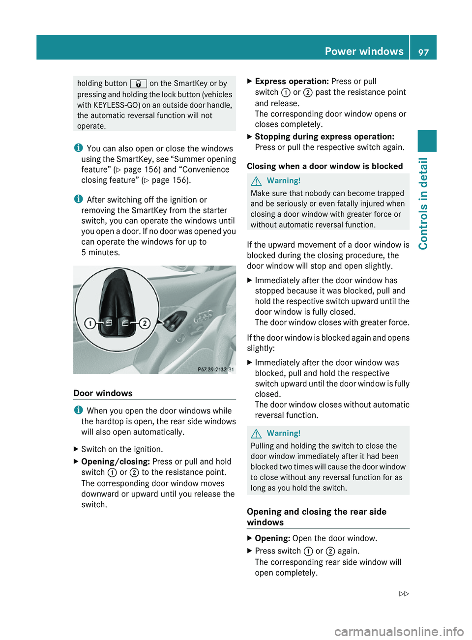MERCEDES-BENZ SL CLASS 2011 Owners Manual holding button \0007 on the SmartKey or by
pressing and holding the lock button (vehicles
with KEYLESS-GO) on an outside door handle,
the automatic reversal function will not
operate.
iYou can also op MERCEDES-BENZ SL CLASS 2011 Owners Manual holding button \0007 on the SmartKey or by
pressing and holding the lock button (vehicles
with KEYLESS-GO) on an outside door handle,
the automatic reversal function will not
operate.
iYou can also op