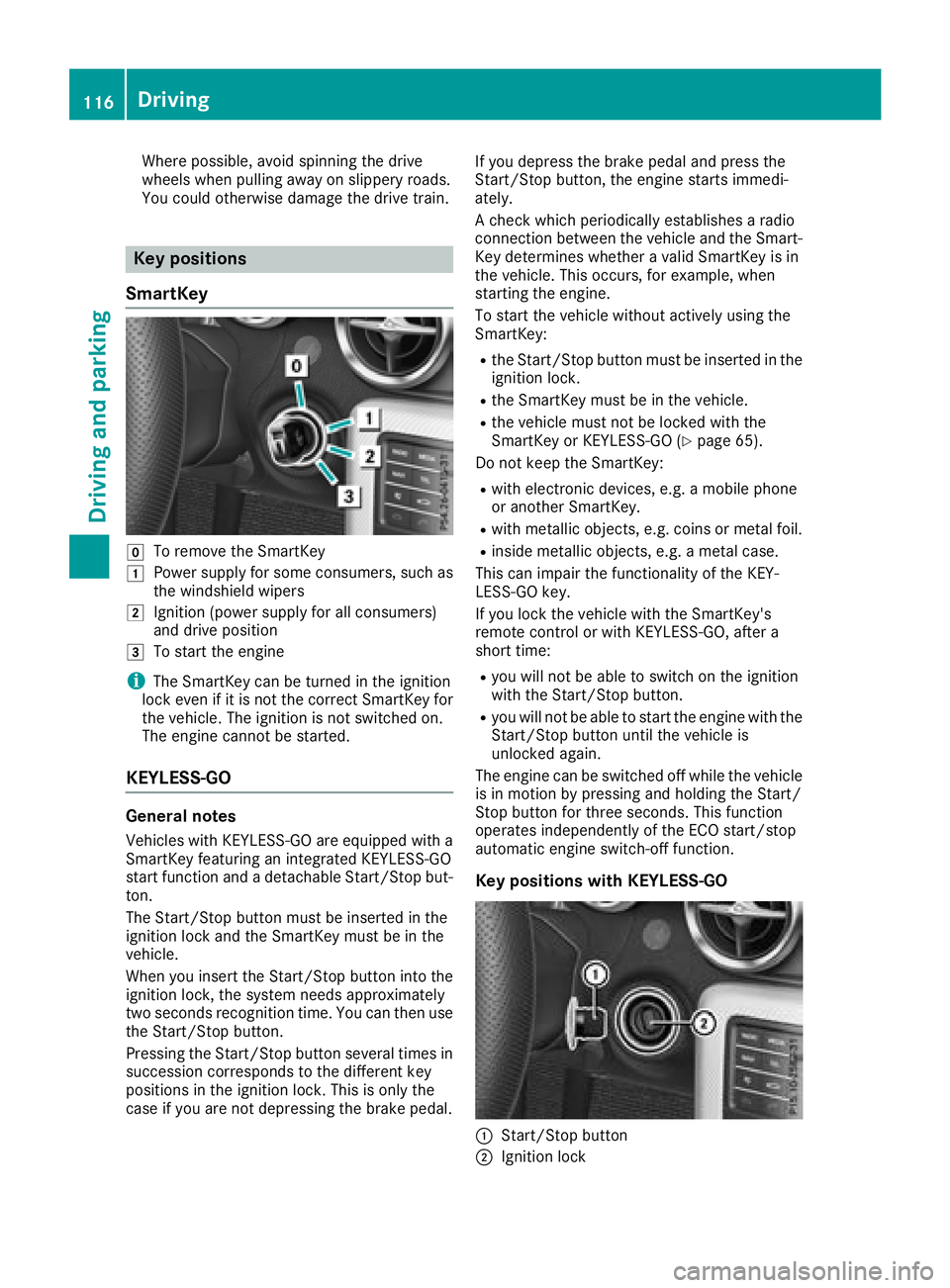 MERCEDES-BENZ SL CLASS 2018  Owners Manual Where possible, avoid spinnin gt he drive
wheels when pulling away on slippery roads.
You could otherwise damage the drive train.
Key positions
SmartKey
�Z
To remove the SmartKey�G
Power supply for so