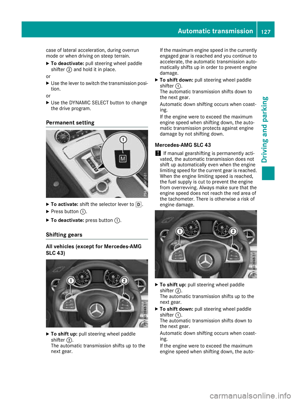 MERCEDES-BENZ SL CLASS 2018  Owners Manual case of latera la cceleration, during overrun
mod eorw he nd riving on stee pt errain.X
To deactivate: pull steering wheel paddle
shifter �D and hol ditinp la ce.
or X
Use the lever to switch the tran