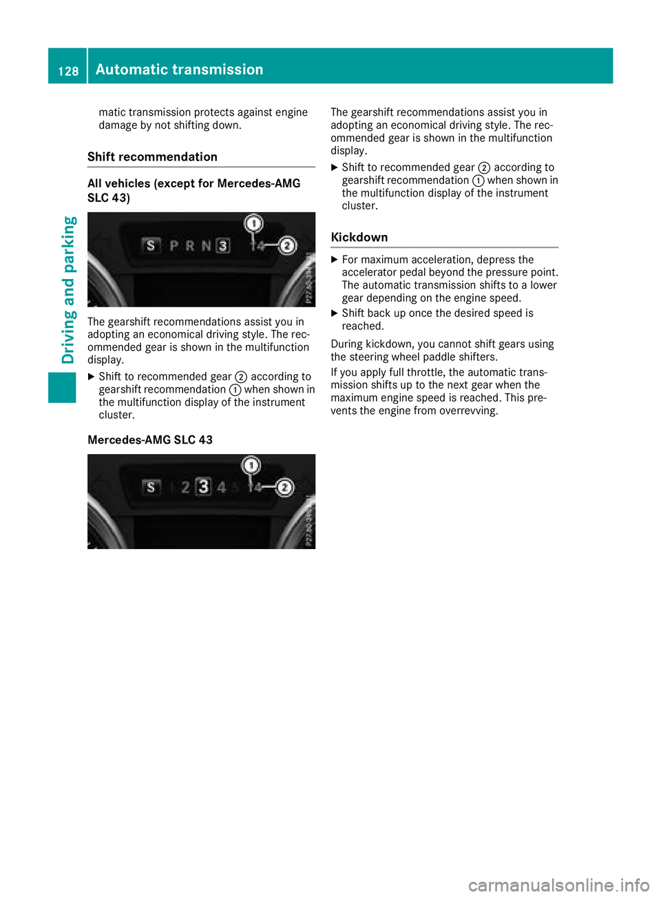 MERCEDES-BENZ SL CLASS 2018  Owners Manual matic transmission protects against engine
damage by not shifting down.
Shift recommendation All vehicles (except for Mercedes-AMG
SLC 43)
The gearshift recommendations assist you in
adopting an econo