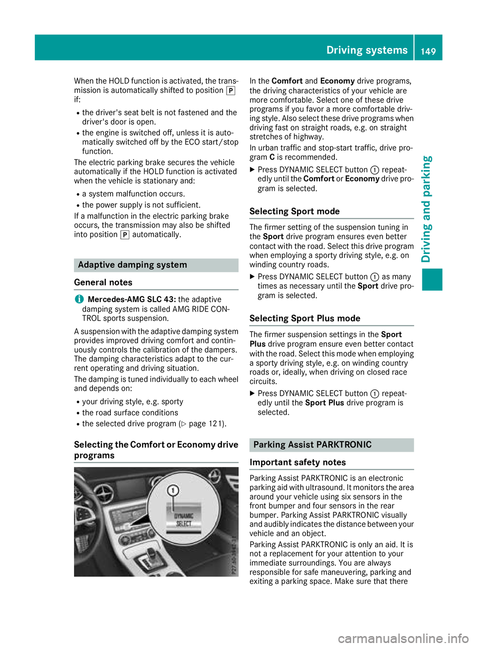MERCEDES-BENZ SL CLASS 2018  Owners Manual When the HOLD function is activated, the trans-
mission is automatically shifted to position �]
if: R
the driver's seat belt is not fastened and the
driver's door is open. R
the engine is swit