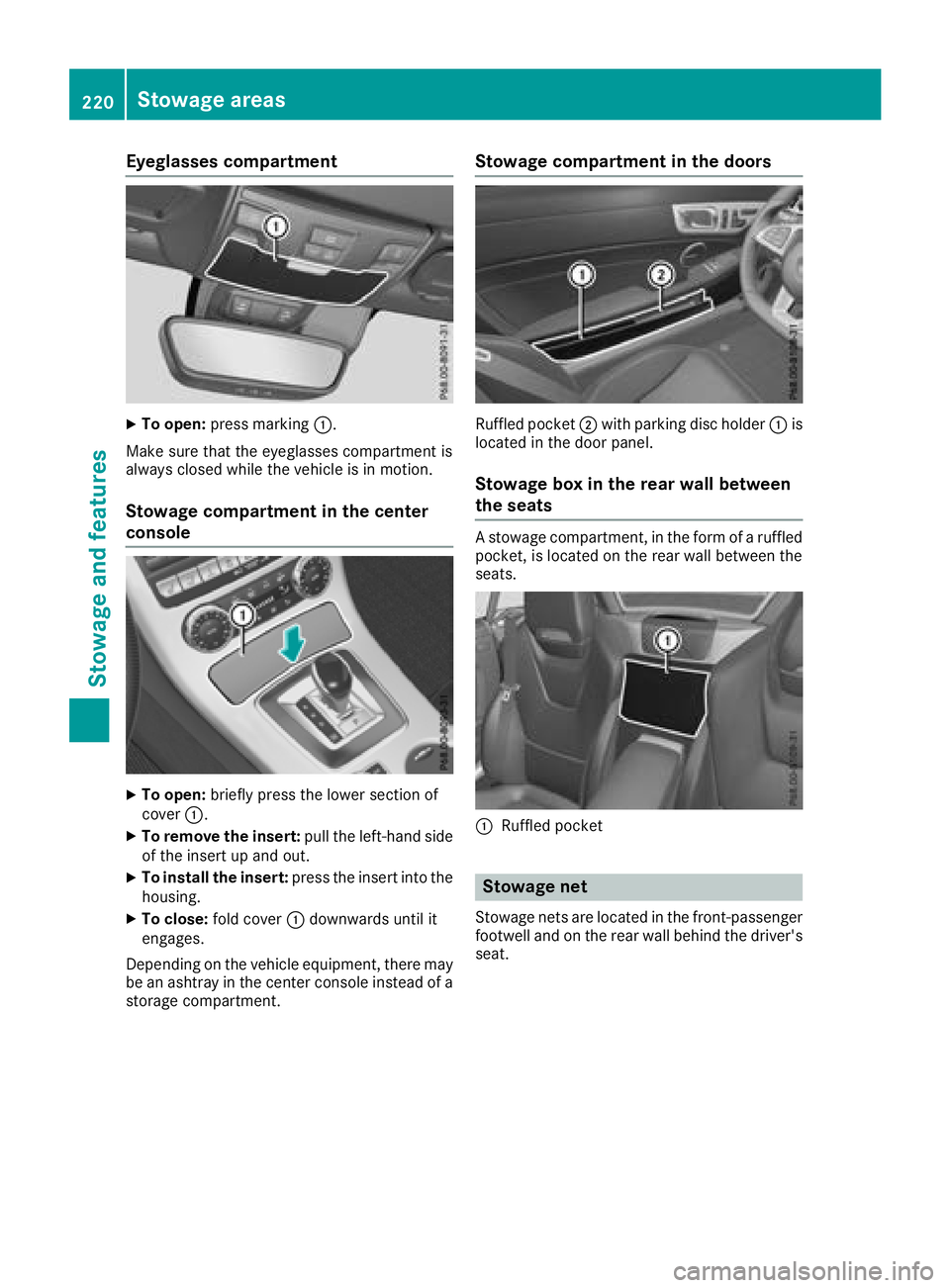 MERCEDES-BENZ SL CLASS 2018  Owners Manual Eyeglasses compartment X
To open: pres sm arking �C .
Mak es ure that th ee yeglasses compartmen ti s
always closed while th ev ehicle is in motion.
Stowage compartment in th ec enter
console
X
To ope